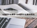 南阳小程序什么制作（小程序什么制作软件）