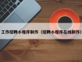 南阳工作招聘小程序制作（招聘小程序在线制作）