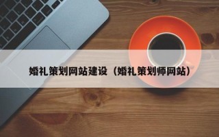 南阳婚礼策划网站建设（婚礼策划师网站）